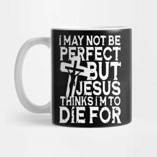 I May Not Be Perfect But Jesus Thinks I'm To Die For Mug